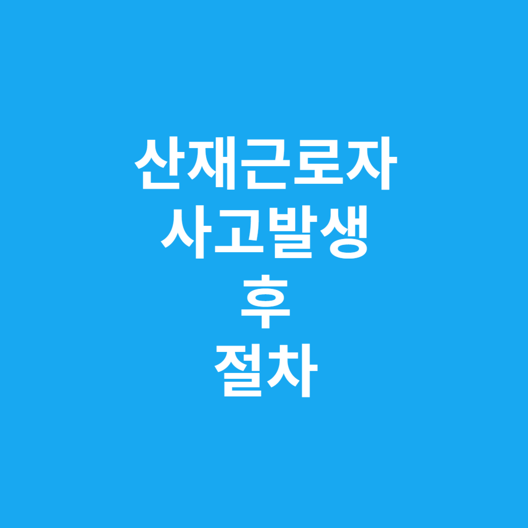 산재근로자 사고 후 절차