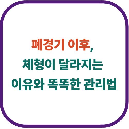 폐경기 이후, 체형이 달라지는 이유와 똑똑한 관리법