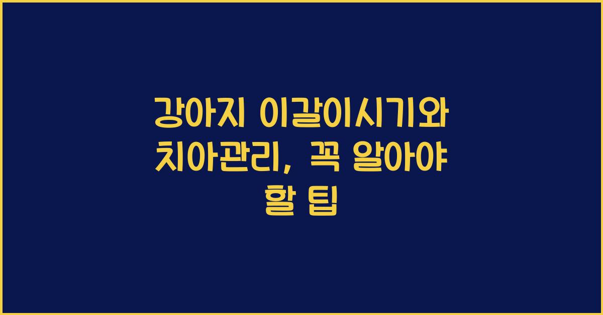 강아지 이갈이시기, 반려견 치아관리