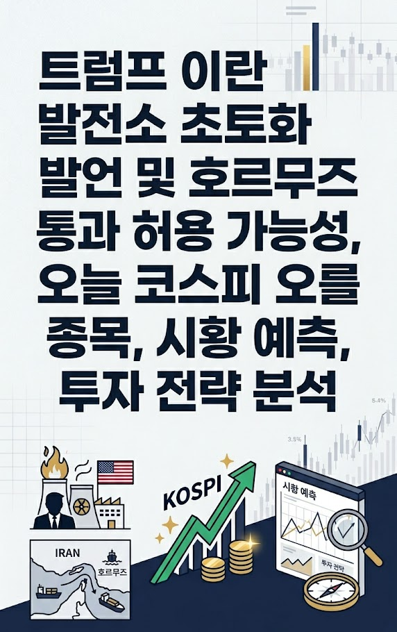 트럼프 이란 발전소 초토화 발언 및 호르무즈 통과 허용 가능성, 오늘 코스피 오를 종목, 시황 예측, 투자 전략 분석