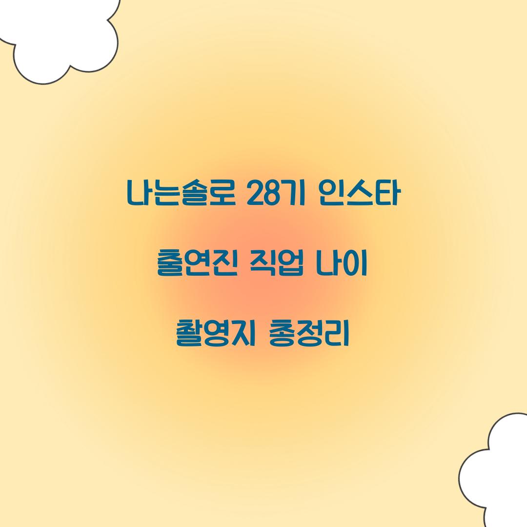 나는솔로 28기 인스타 출연진 직업 나이 촬영지