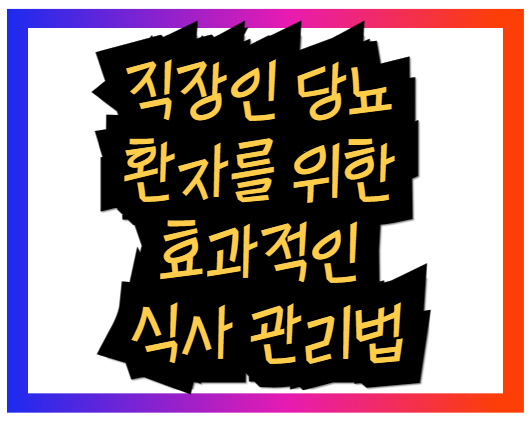 직장인 당뇨 환자를 위한 효과적인 식사 관리법