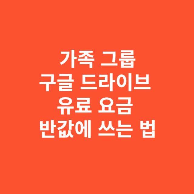 가족 그룹으로 구글 드라이브 유료 요금 반값에 쓰는 법