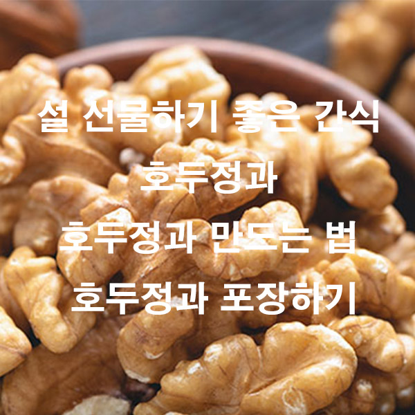 설 선물하기 좋은 간식 호두정과 호두정과 만드는 법 호두정과 포장하기