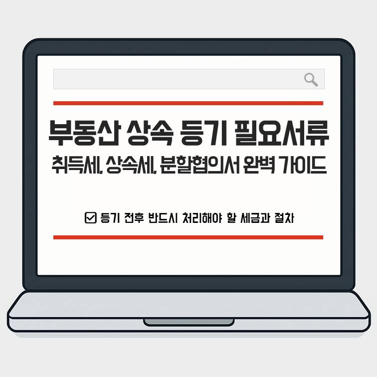 부동산 상속 등기 필요서류와 취득세·상속세·분할협의서 절차를 한눈에 정리한 안내 이미지