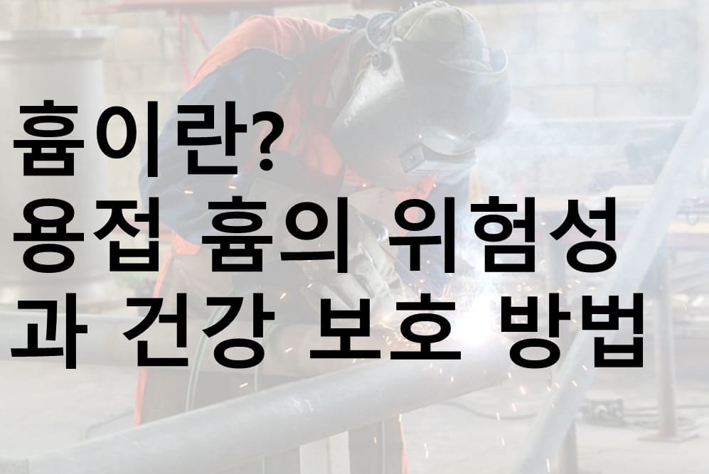 흄, 용접 흄, 흄의 위험성, 용접 흄의 위험성, 흄 건강 보호 방법, 용접 흄 건강 보호 방법