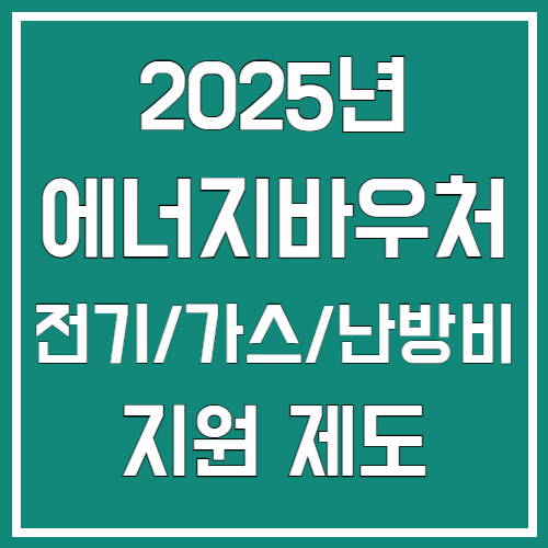 2025 에너지바우처 전기/가스/난방비 지원제도