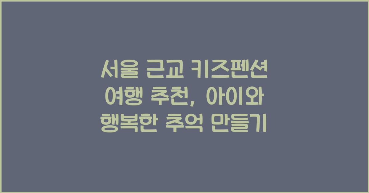 서울 근교 키즈펜션 여행 추천