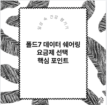 폴드7 데이터 쉐어링 요금제 선택 핵심 포인트