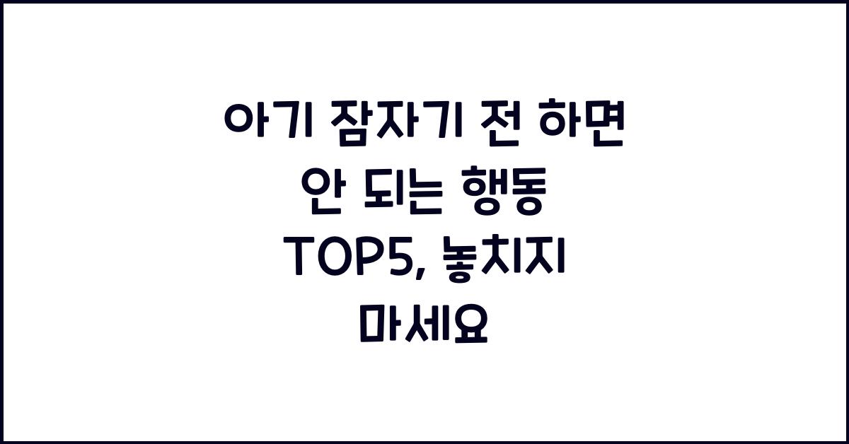 아기 잠자기 전 하면 안 되는 행동 TOP5
