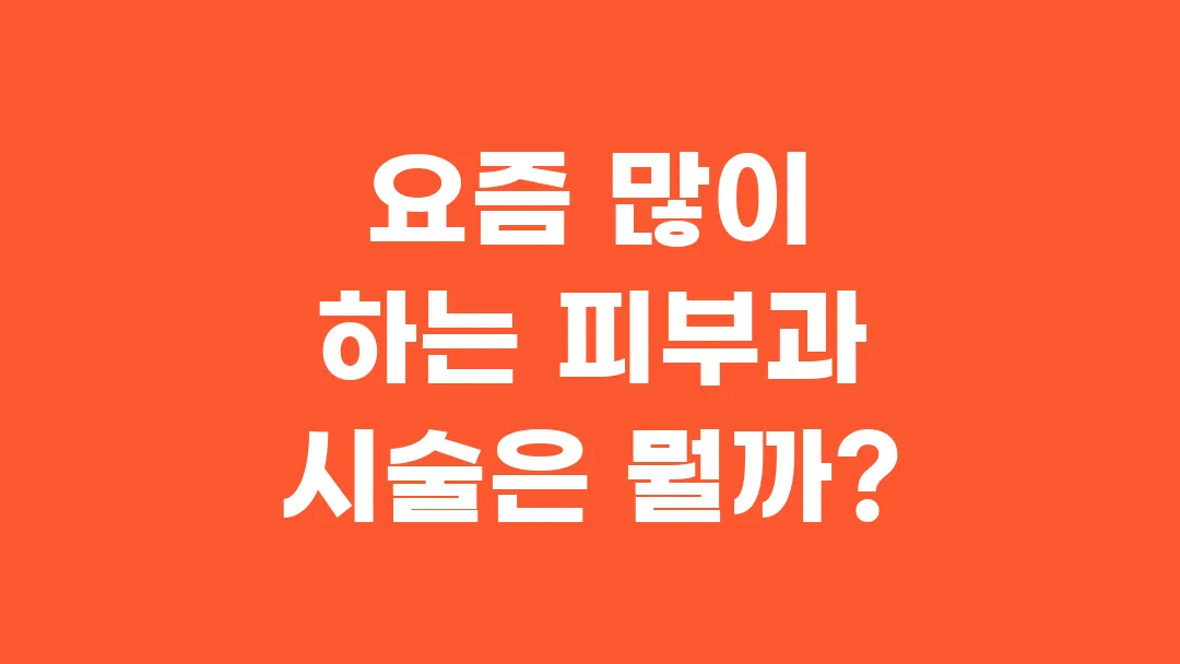 요즘 많이 하는 피부과 시술은 뭘까?