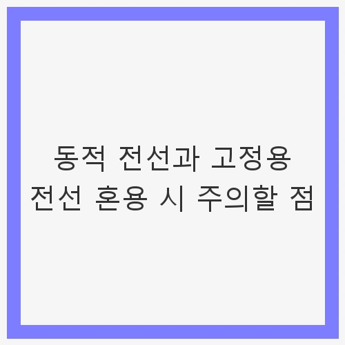 동적 전선과 고정용 전선 혼용 시