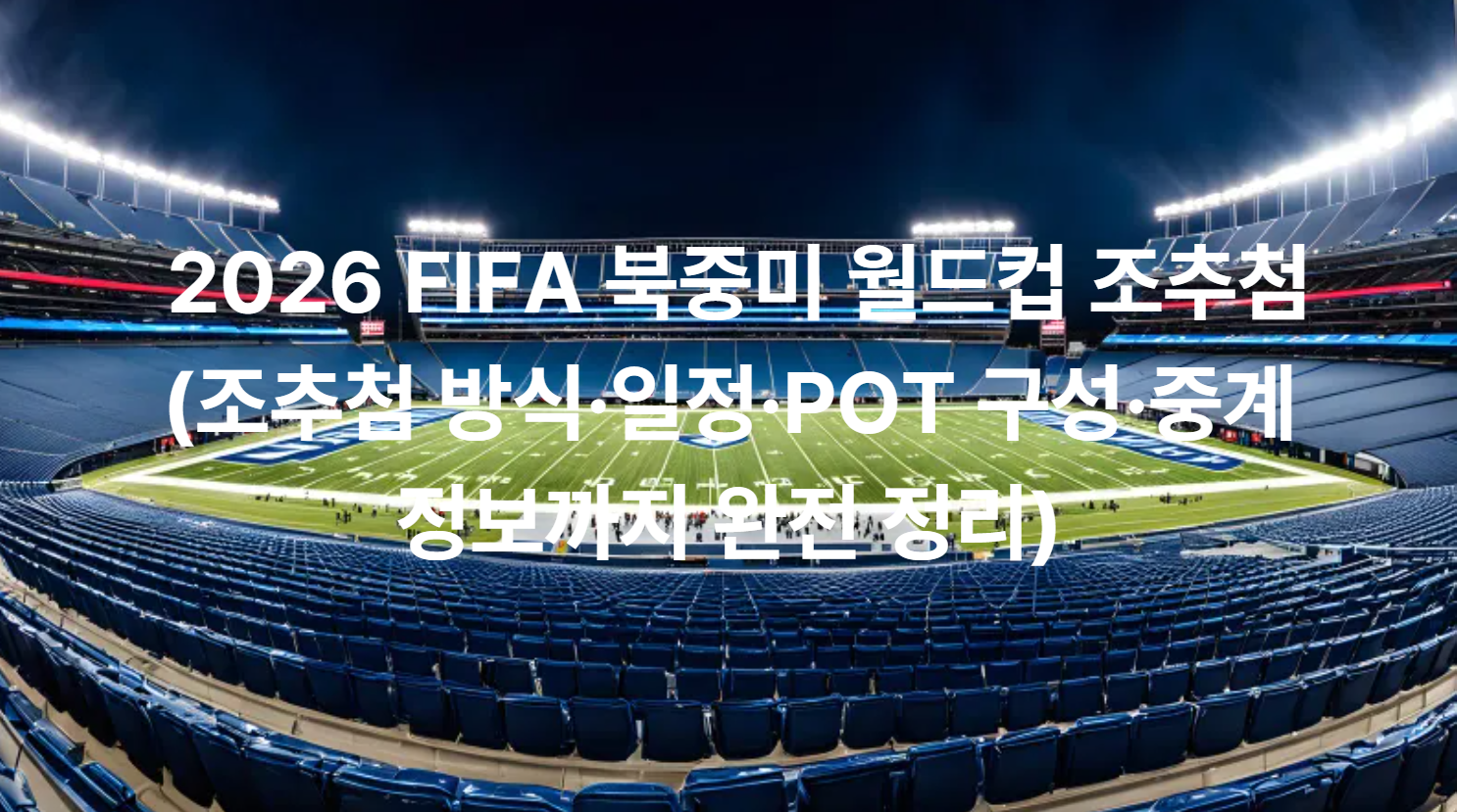 2026 FIFA 북중미 월드컵 조추첨 (조추첨 방식&middot;일정&middot;POT 구성&middot;중계 정보까지 완전 정리)