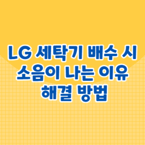 LG 세탁기 배수 시 소음이 나는 이유와 해결 방법은