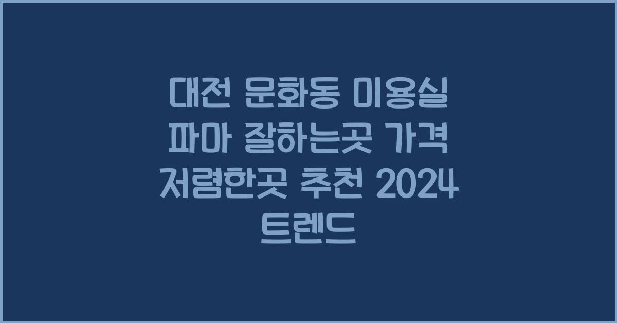 대전 문화동 미용실 파마 잘하는곳 가격 저렴한곳 추천
