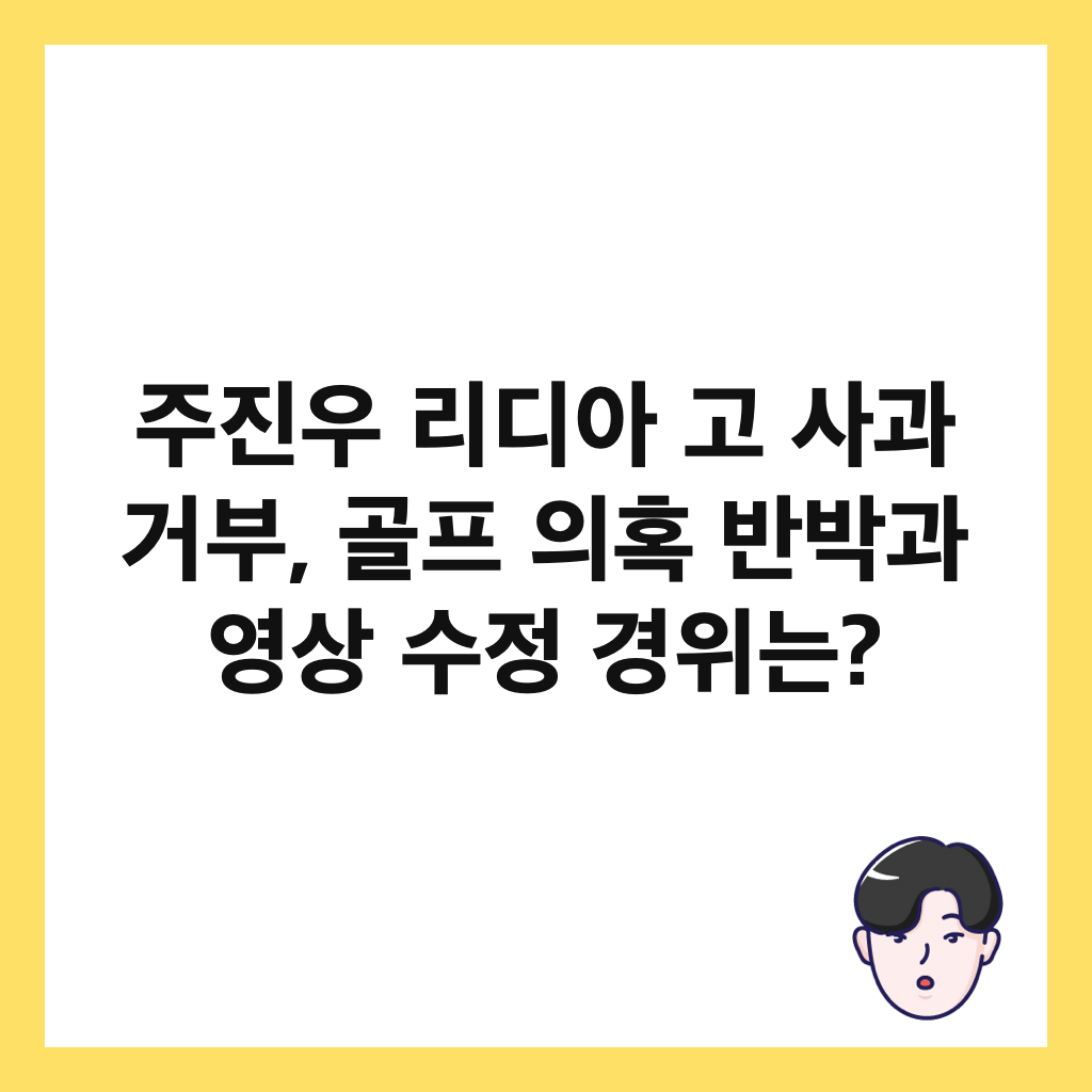 주진우 리디아 고 사과 거부, 골프 의혹 반박과 영상 수정 경위는? 썸네일