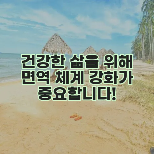 건강한 삶을 위해 면역 체계 강화가 중요합니다!