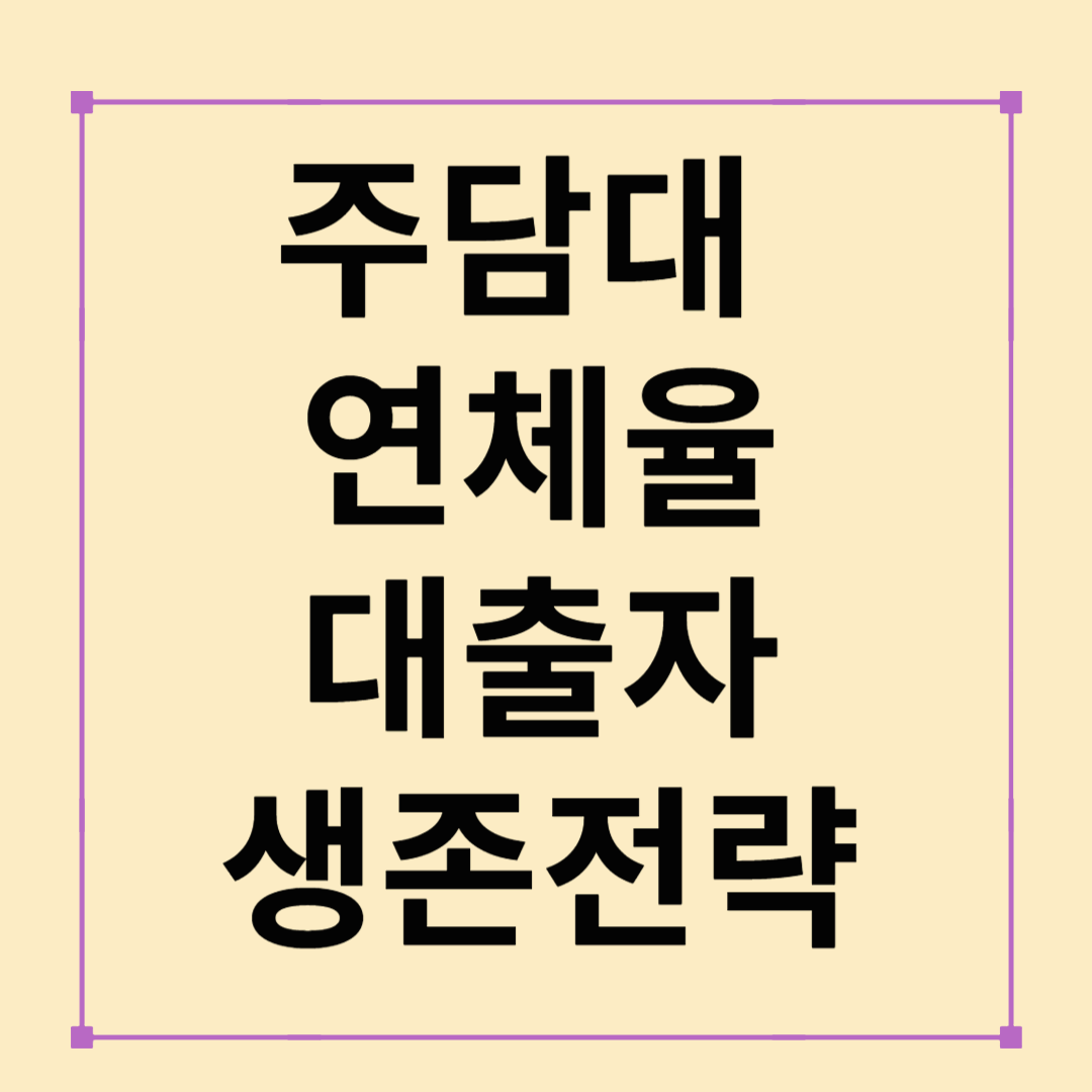 2025년 주담대 연체율 상승 이유와 대출자 생존전략