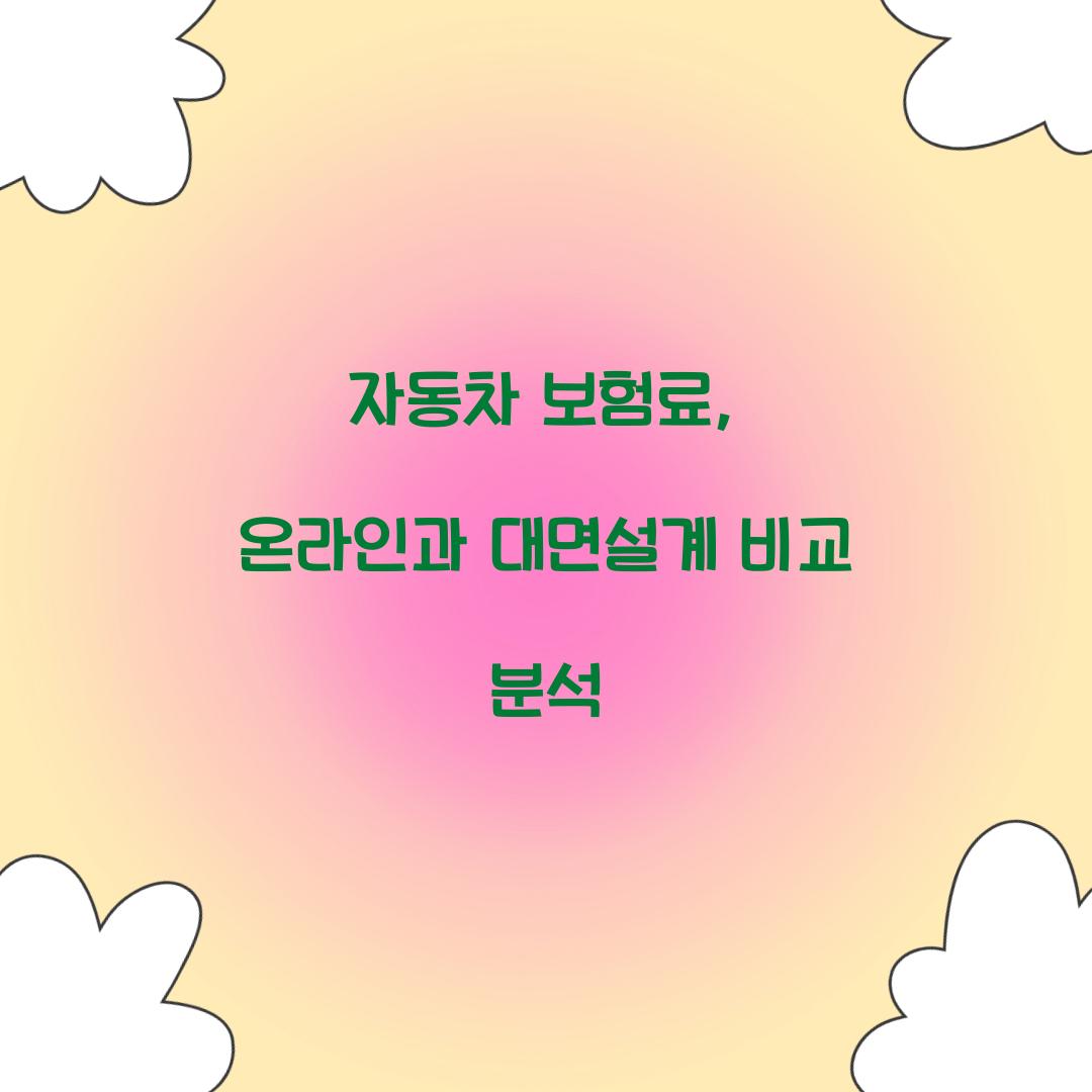 자동차 보험료, 온라인과 대면설계 비교 분석