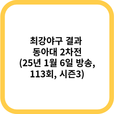 최강야구 결과 동아대 2차전 (25년 1월 6일 방송, 113회, 시즌3)