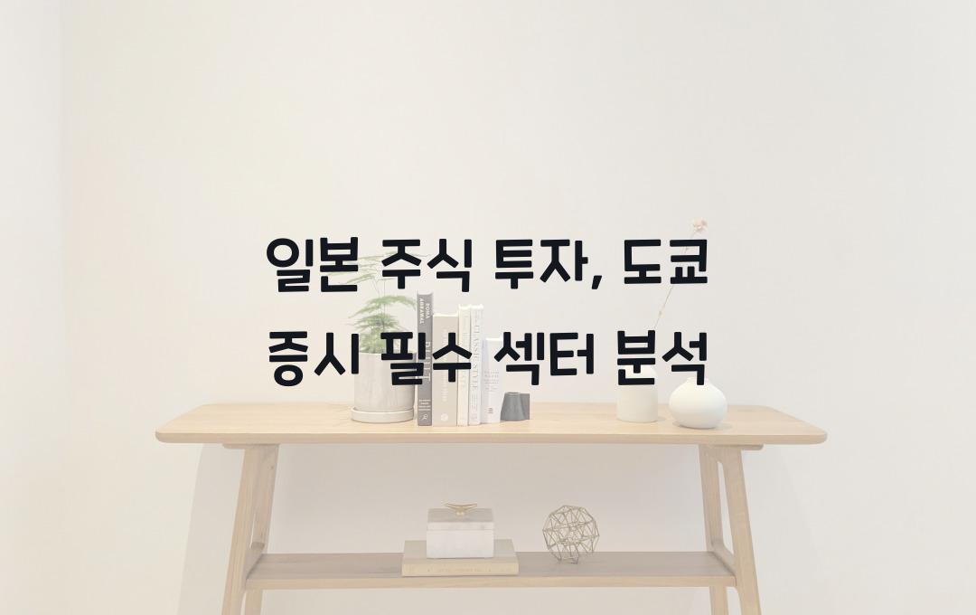 일본 주식 투자, 도쿄 증시에서 주목해야 할 섹터는?