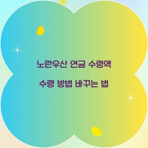 노란우산 연금 수령액 수령 방법 바꾸는 법