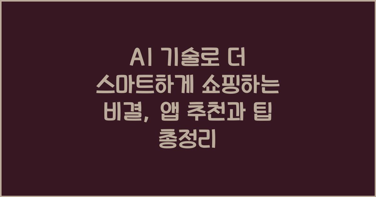AI 기술로 더 스마트하게 쇼핑하는 비결: 앱 추천과 팁