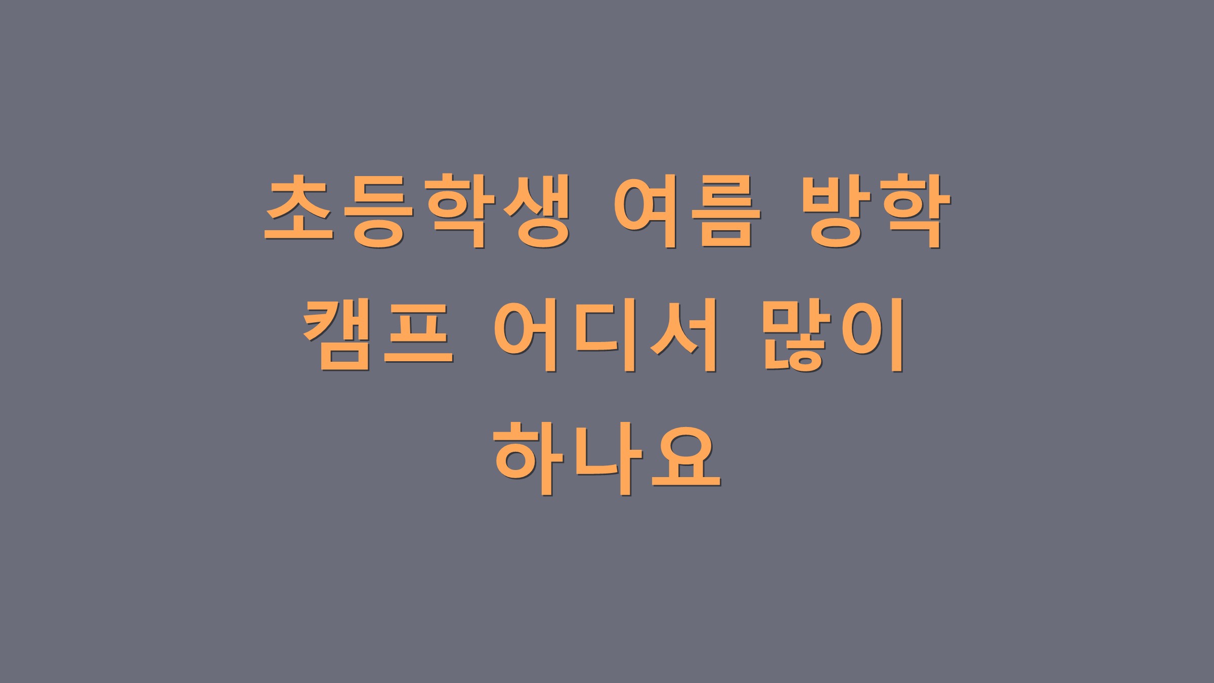 초등학생 여름 방학 캠프 어디서 많이 하나요?