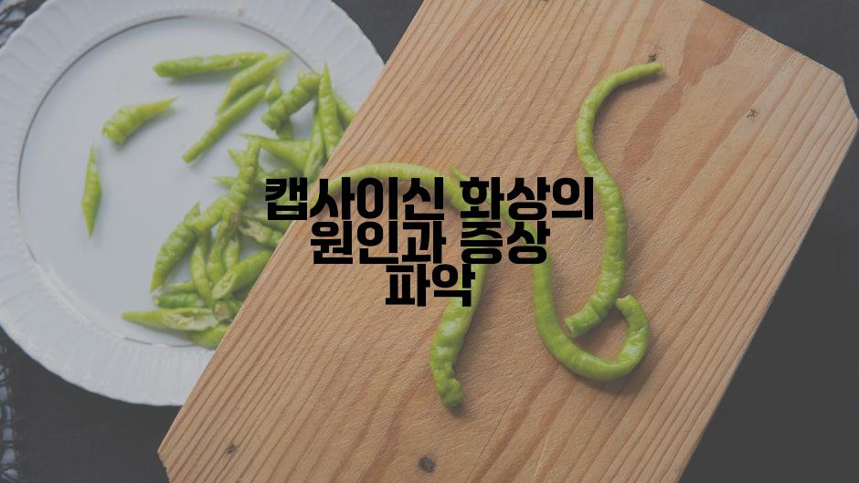 캡사이신 화상의 원인과 증상 파악