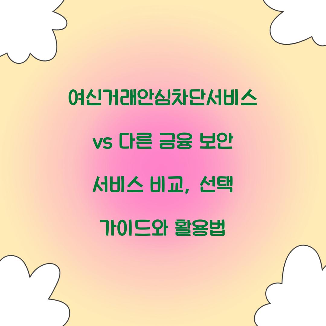 여신거래안심차단서비스 vs 다른 금융 보안 서비스 비교