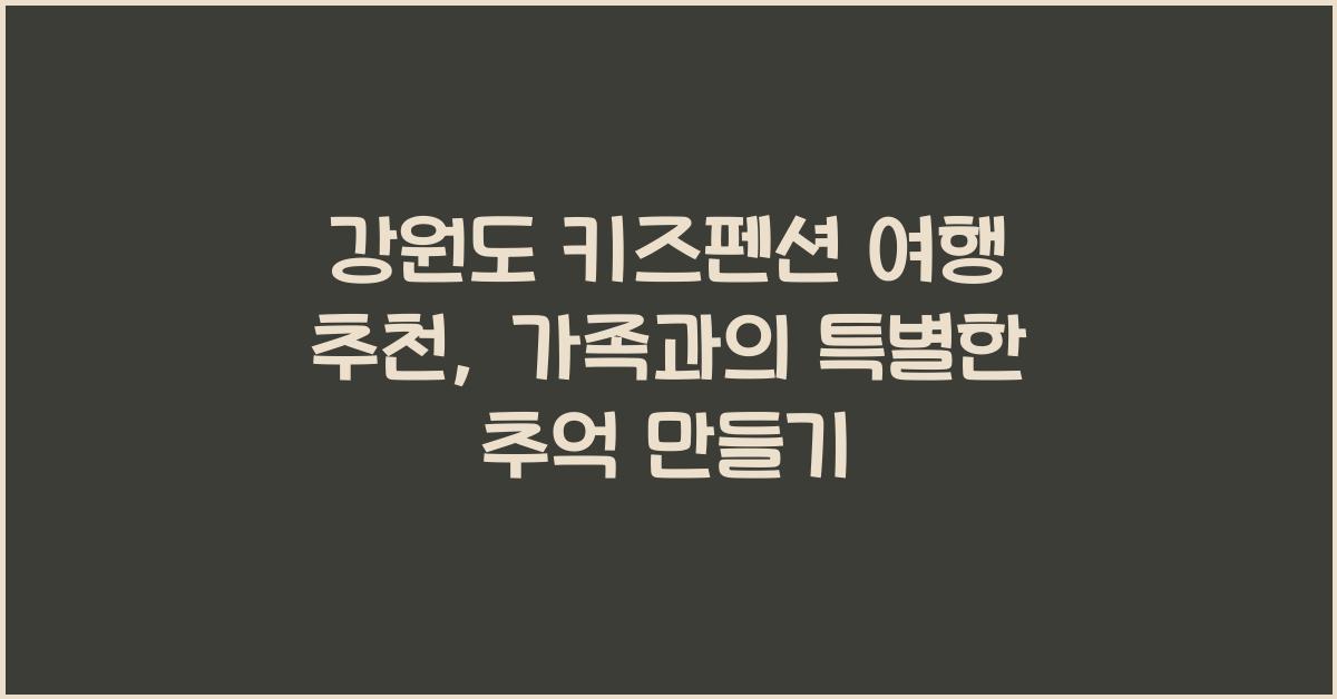 강원도 키즈펜션 여행 추천