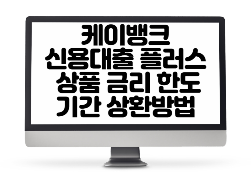 케이뱅크에서 제공하는 신용대출 플러스 상품 금리 한도 기간 상환방법