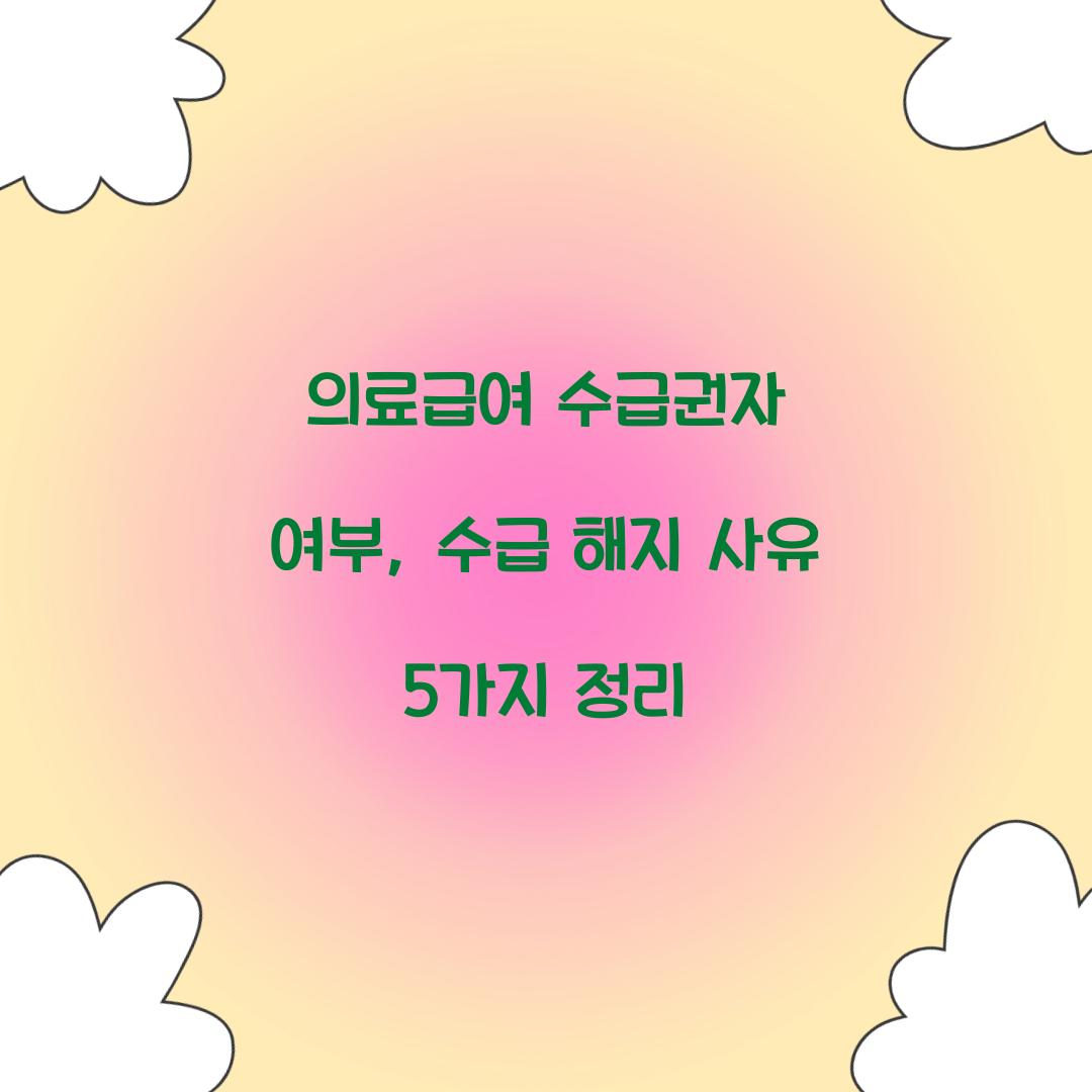 의료급여 수급권자 여부, 수급 해지 사유 5가지 정리