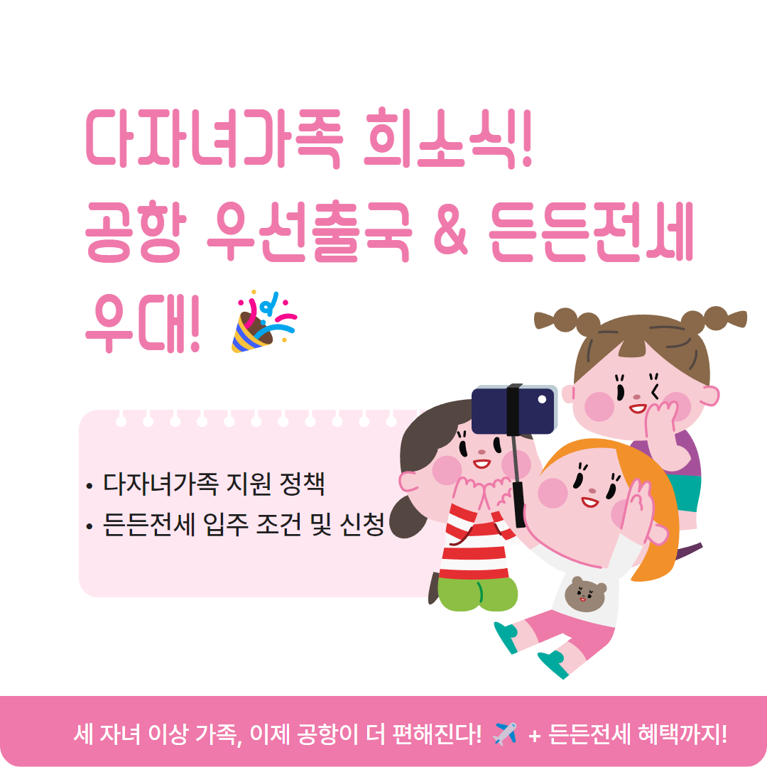 &lt;다자녀가족, 이제 공항에서 더 빠르고 편하게! 든든전세 혜택까지! &gt;