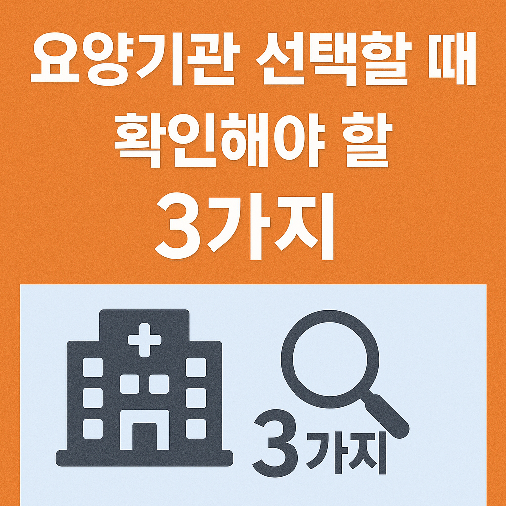 요양기관 선택할 때 확인해야 할 3가지, 후회 없는 선택 가이드