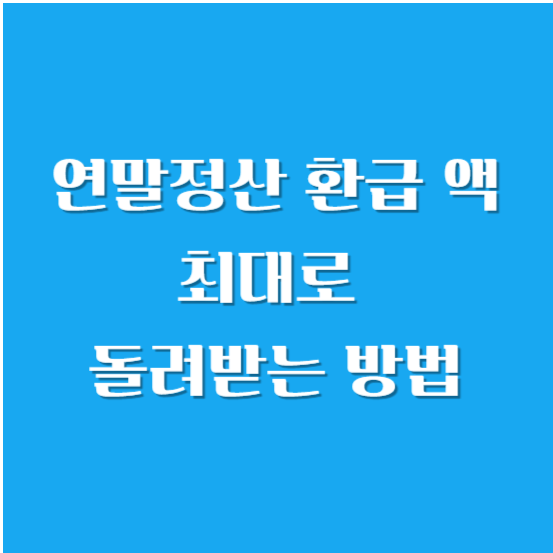 연말정산 환급 액 최대로 돌려받는 방법