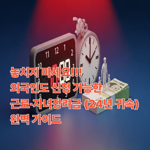 놓치지 마세요! 외국인도 신청 가능한 근로·자녀장려금 (24년 귀속) 완벽 가이드
