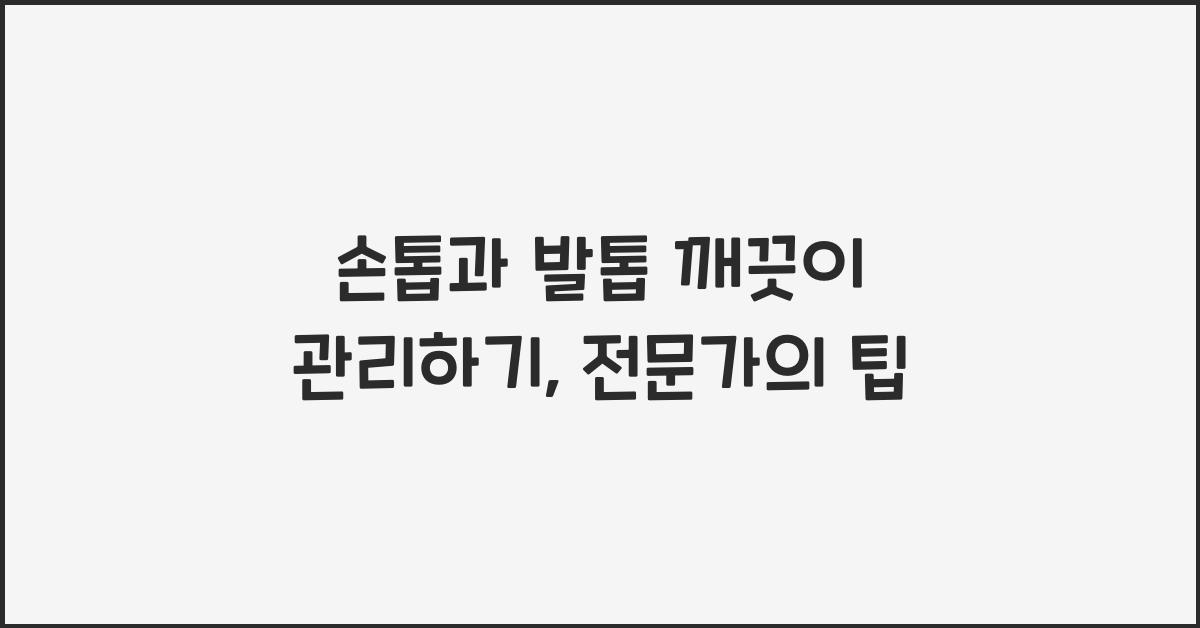 손톱과 발톱 깨끗이 관리하기