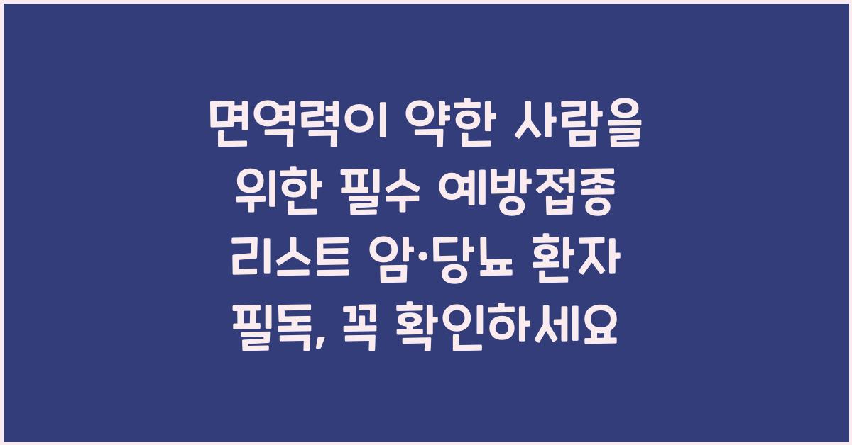 면역력이 약한 사람을 위한 필수 예방접종 리스트! 암·당뇨 환자 필독