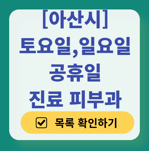 아산시 일요일 문 여는 피부과 목록 ❘ 토요일, 주말, 공휴일 영업 병원 (두드러기, 아토피, 습진, 피부염, 여드름 진료)