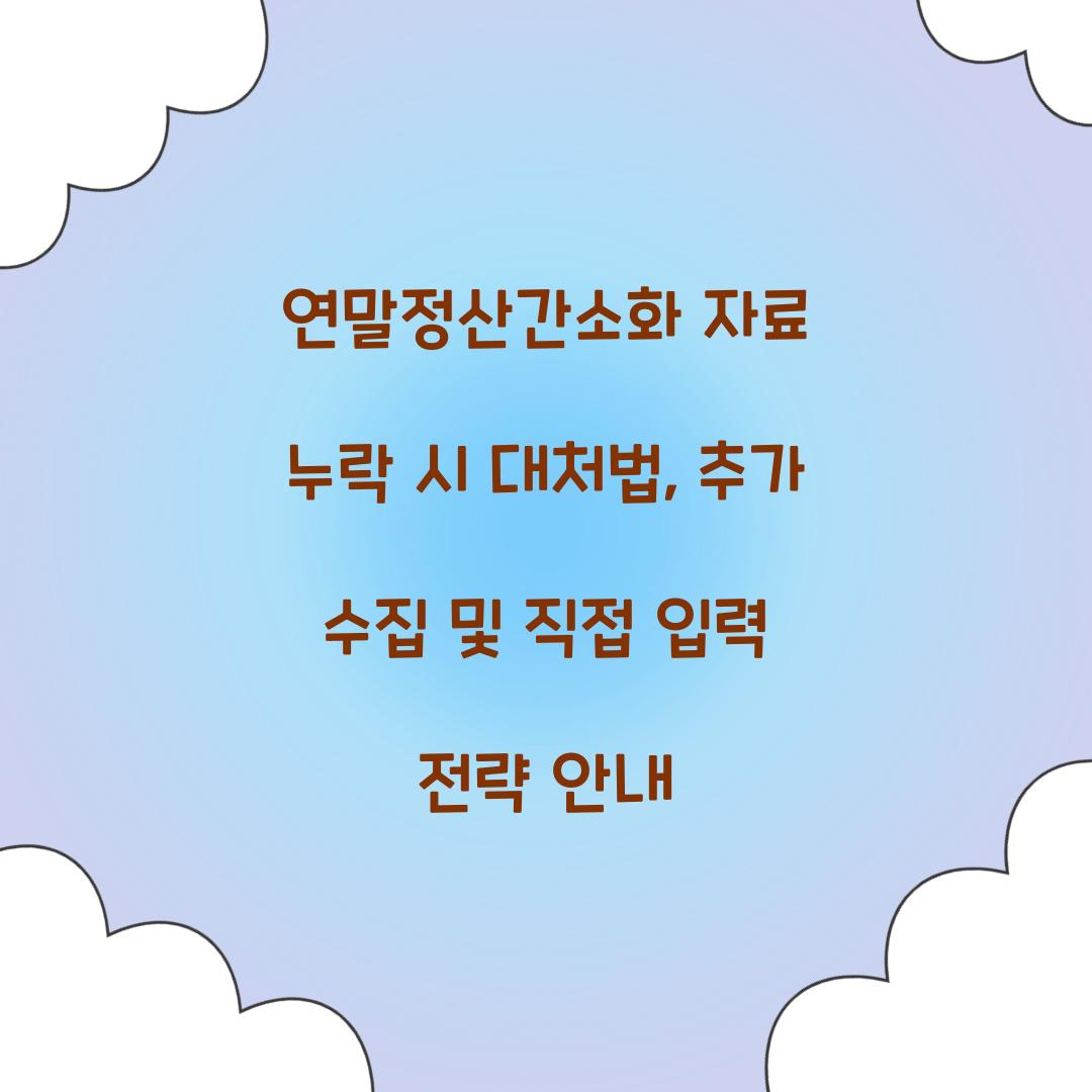 연말정산간소화 자료 누락 시 대처법: 추가 수집부터 직접 입력까지