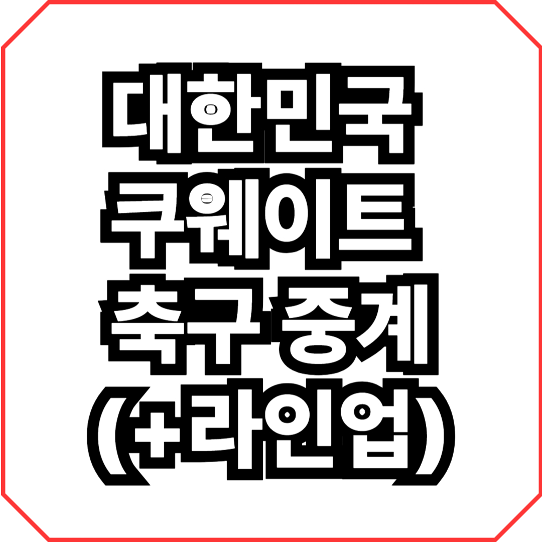 대한민국 쿠웨이트 축구 중계(+라인업)