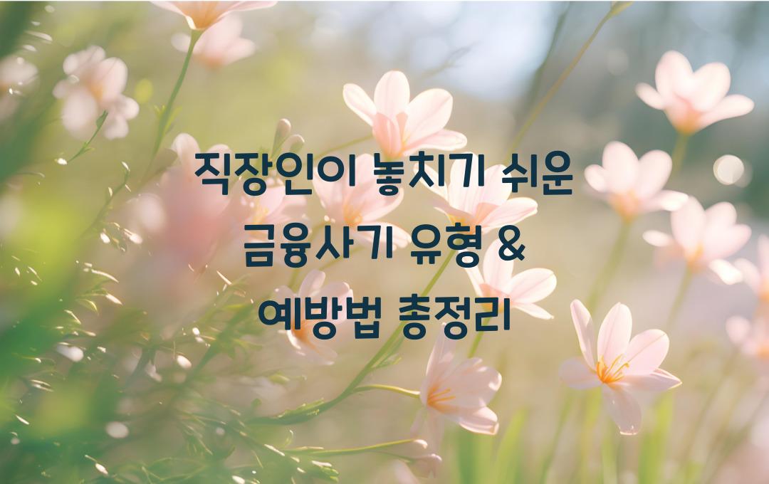 직장인이 놓치기 쉬운 금융사기 유형 & 예방법