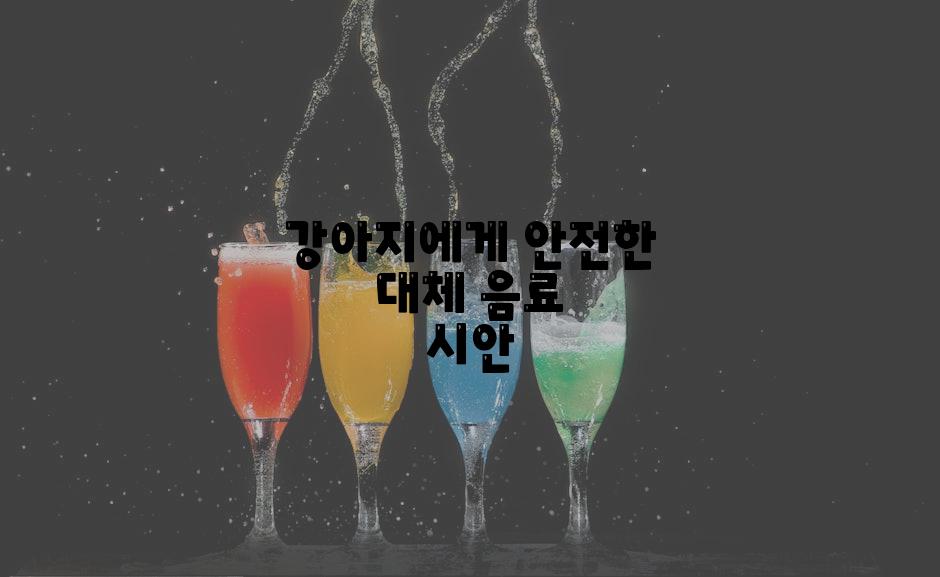 강아지에게 안전한 대체 음료 시안