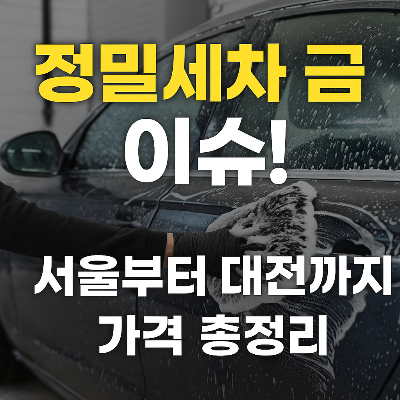 정밀세차 금액 왜 이렇게 비싸졌을까? 서울&middot;부산&middot;대구&middot;대전 지역별 가격&amp;추천장소 정리