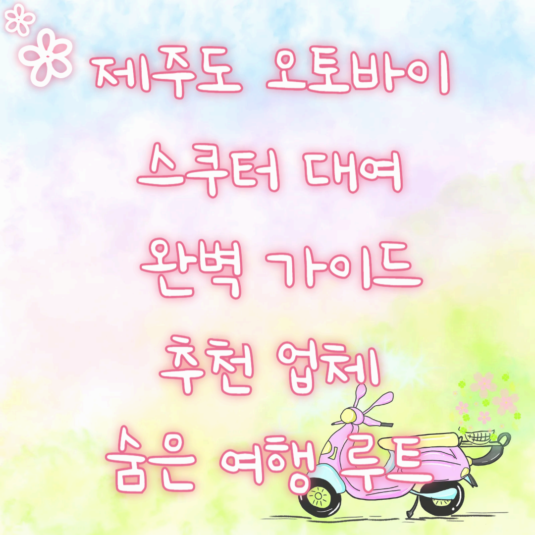 제주도 오토바이 스쿠터 대여 완벽 가이드: 추천 업체 숨은 여행 루트