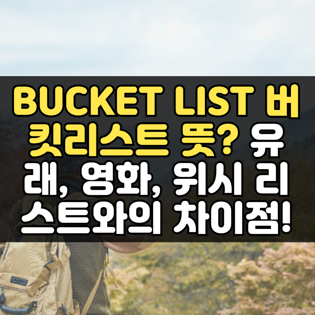 Bucket list 버킷리스트 뜻? 유래, 영화, 위시 리스트와의 차이점!