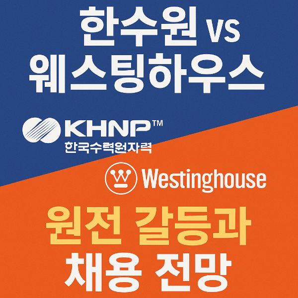 한수원 vs 웨스팅하우스 갈등, 원자력 산업과 채용 시장에 미치는 영향은?