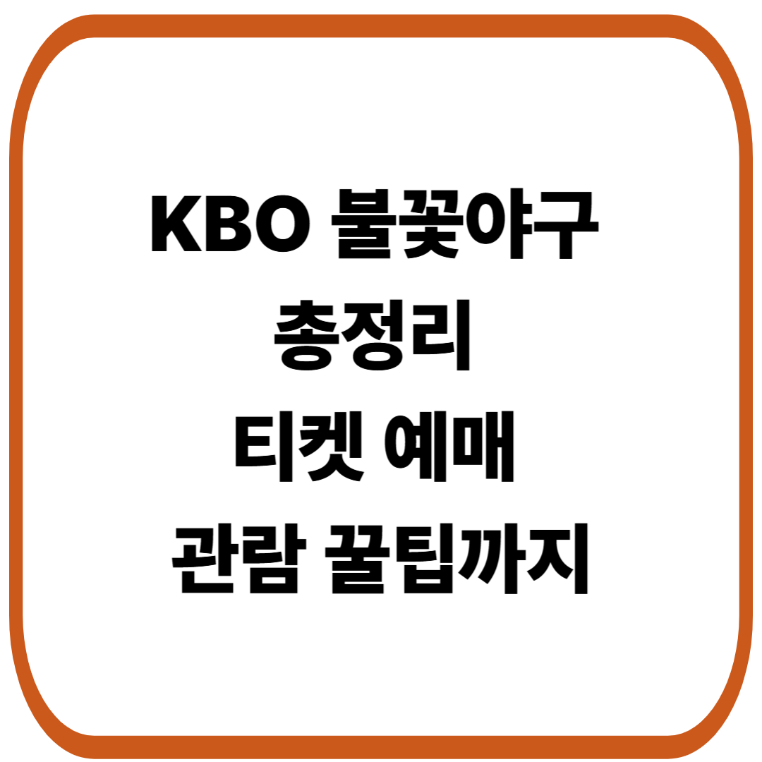 KBO 불꽃야구 총정리 : 티켓 예매와 관람 꿀팁까지