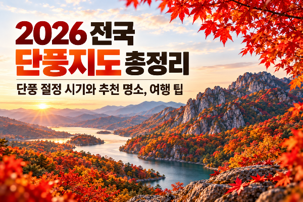2026 전국 단풍지도 총정리｜단풍 절정 시기와 추천 명소, 여행 팁